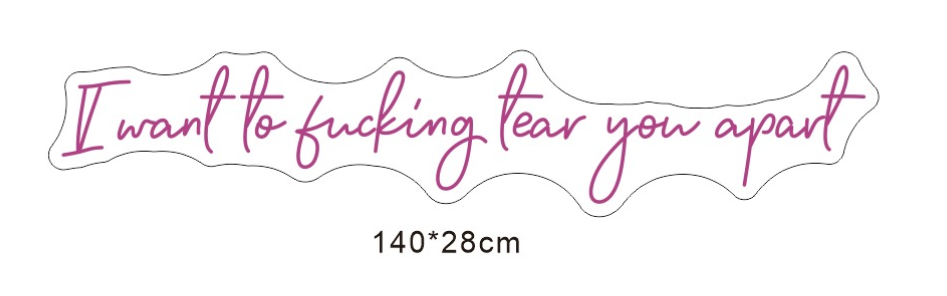 Custom Neon 'I want to fucking tear you apart' [+ 2 FREE Bonus Items] ~$150 OFF