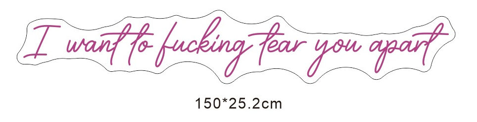 Custom Neon 'I want to fucking tear you apart' [+ 2 FREE Bonus Items] ~$150 OFF