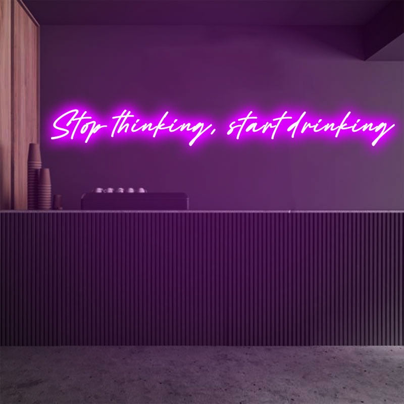 Stop thinking, Start Drinking Emotive Neon Sign